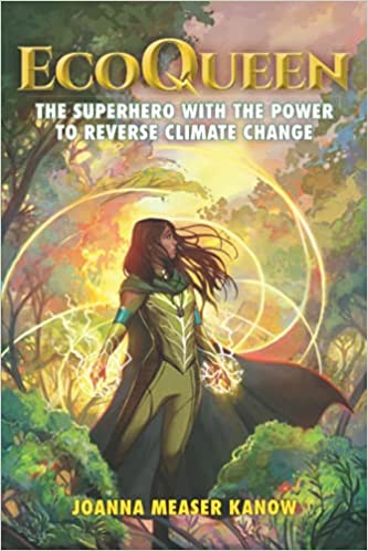 EcoQueen The Super-Hero With The Power To Reverse Climate Change by Joanna Measer Kanow