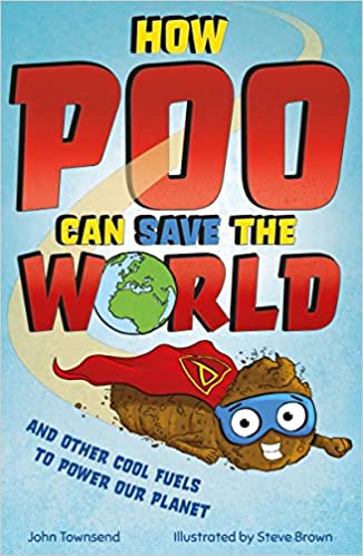 How Poo Can Save The World And Other Cool Fuels To Power Our Planet by John Townsend