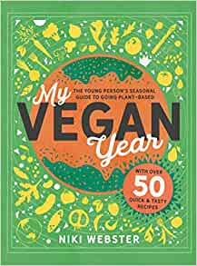My Vegan Year A young Person's Seasonal Guide To Going Plant Based by Niki Webster