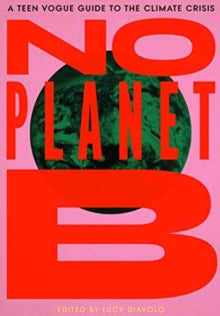 No Planet B A Teen Vogue Guide To The Climate Crisis edited By Lucy Diavolo