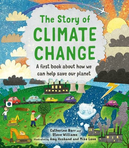 The Story Of Climate Change | A First Book About How We Can Help Save Our Planet by Catherine Barr and Steve Williams