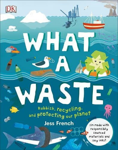 What A Waste | Rubbish, Recycling And Protecting Our Planet by Jess French